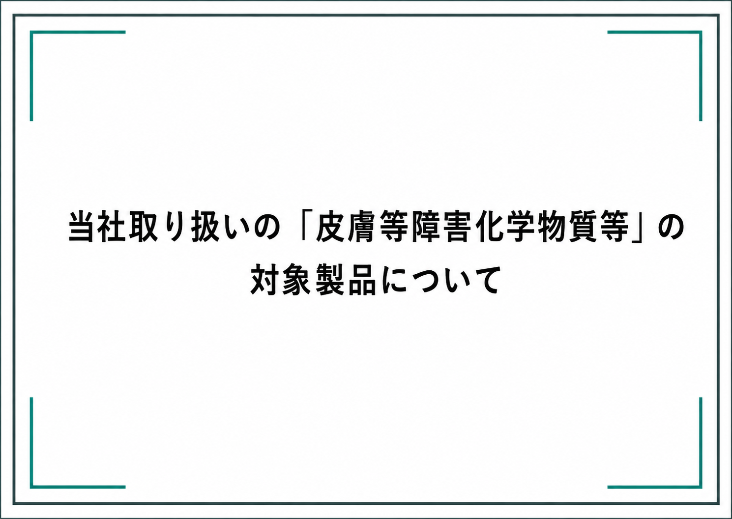 当社取り扱いの「皮膚等障害化学物質等」の対象製品について